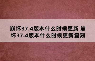 崩坏37.4版本什么时候更新 崩坏37.4版本什么时候更新复刻